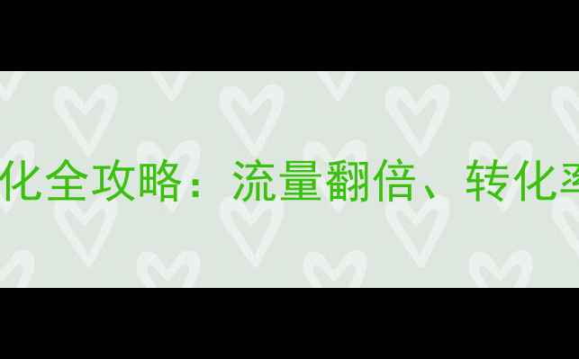 图片 百度SEO必看！网站优化全攻略：流量翻倍、转化率提升的7大核心技巧1