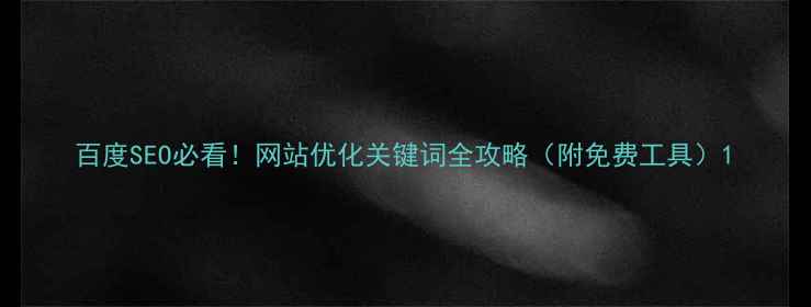 图片 百度SEO必看！网站优化关键词全攻略（附免费工具）1