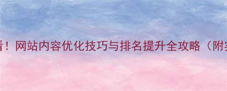 图片 百度SEO必看！网站内容优化技巧与排名提升全攻略（附实战案例）2