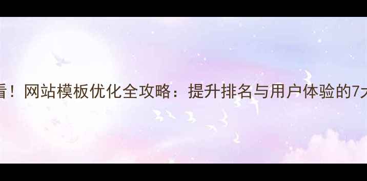 图片 百度SEO必看！网站模板优化全攻略：提升排名与用户体验的7大核心策略1