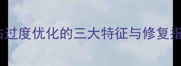 图片 百度SEO必看！网站过度优化的三大特征与修复指南（附诊断工具）