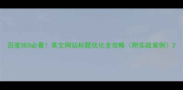 图片 百度SEO必看！英文网站标题优化全攻略（附实战案例）2
