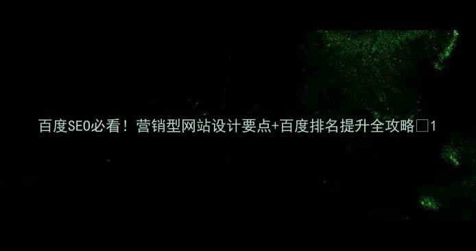 图片 百度SEO必看！营销型网站设计要点+百度排名提升全攻略🔥1