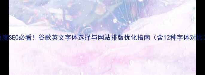 图片 百度SEO必看！谷歌英文字体选择与网站排版优化指南（含12种字体对比）