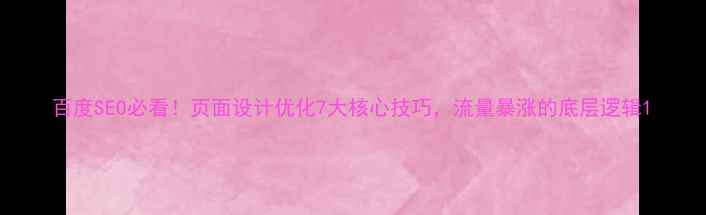 图片 百度SEO必看！页面设计优化7大核心技巧，流量暴涨的底层逻辑1