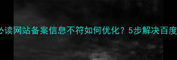 图片 百度SEO必读网站备案信息不符如何优化？5步解决百度收录问题