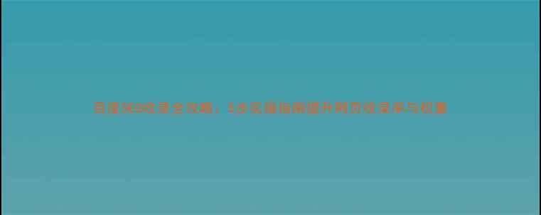 图片 百度SEO收录全攻略：5步实操指南提升网页收录率与权重