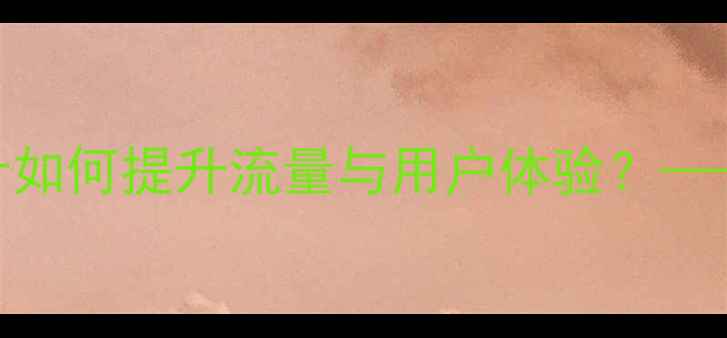 图片 百度SEO旅游网站风格设计如何提升流量与用户体验？——从视觉到功能的全攻略1