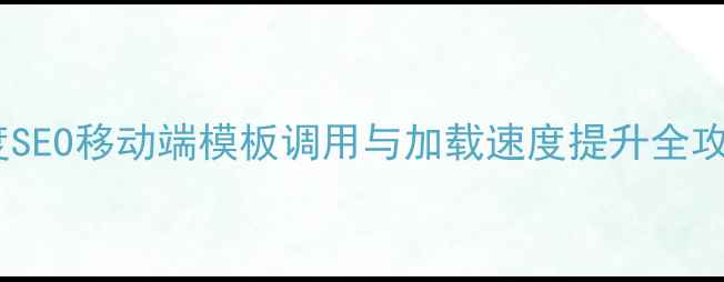 图片 百度SEO移动端模板调用与加载速度提升全攻略1