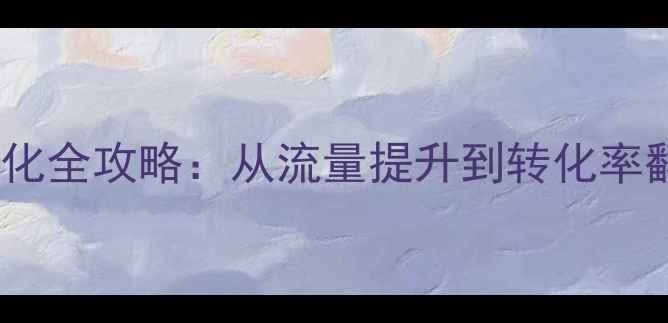 图片 百度SEO网站优化全攻略：从流量提升到转化率翻倍的实战指南