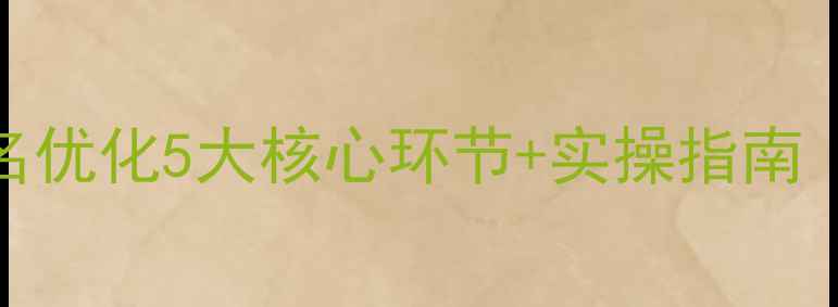 图片 百度SEO网站排名优化5大核心环节+实操指南（附避坑指南）2