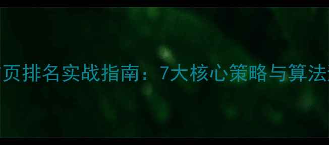 图片 百度SEO首页排名实战指南：7大核心策略与算法避坑手册2
