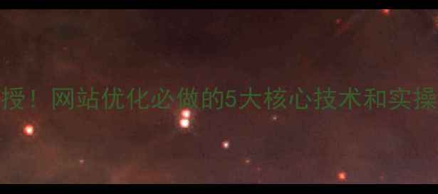 图片 百度亲授！网站优化必做的5大核心技术和实操模板🔥