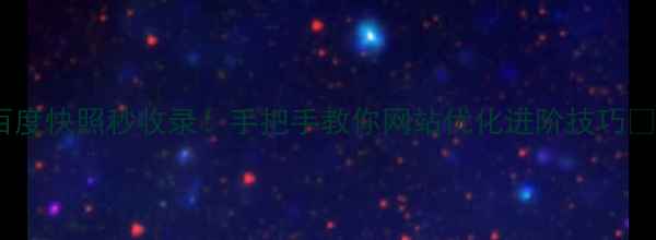 图片 百度快照秒收录！手把手教你网站优化进阶技巧🔥1
