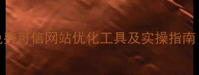 图片 百度推荐：5大免费可信网站优化工具及实操指南（附效果对比）2