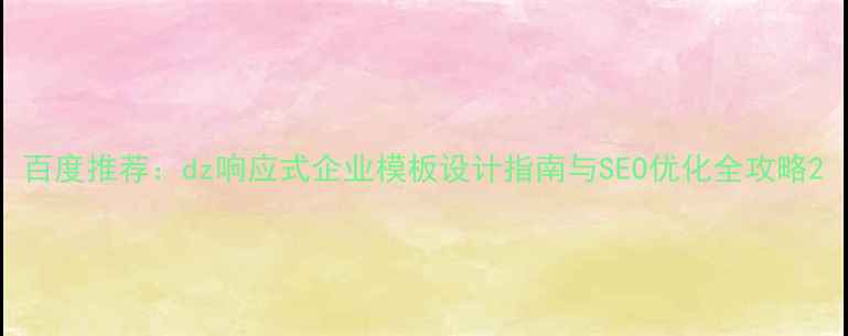 图片 百度推荐：dz响应式企业模板设计指南与SEO优化全攻略2