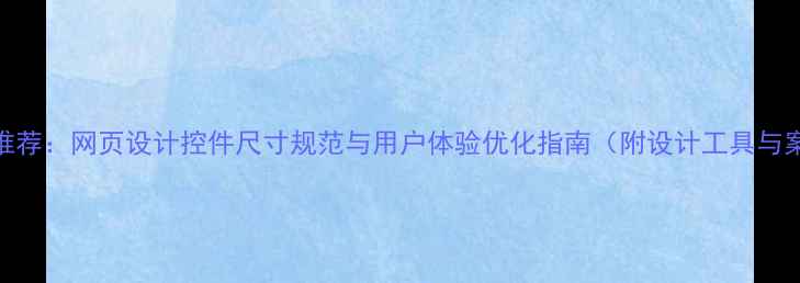 图片 百度推荐：网页设计控件尺寸规范与用户体验优化指南（附设计工具与案例）