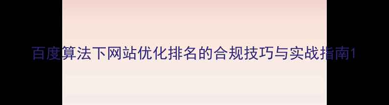 图片 百度算法下网站优化排名的合规技巧与实战指南1