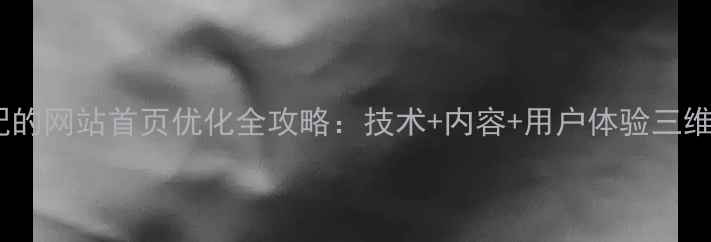 图片 百度算法适配的网站首页优化全攻略：技术+内容+用户体验三维度提升排名2