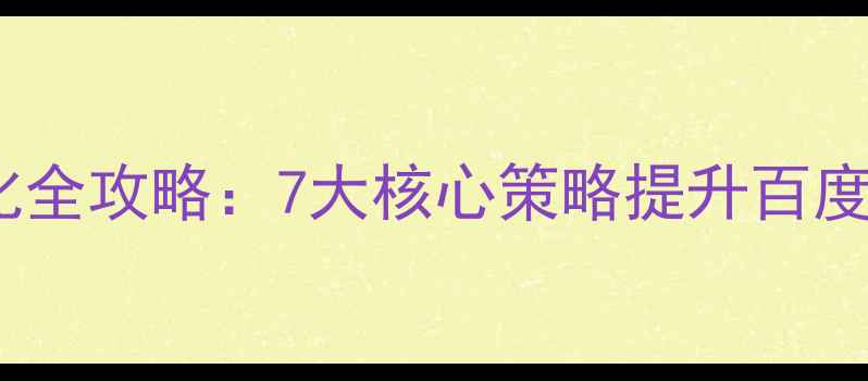 图片 百度网站优化全攻略：7大核心策略提升百度排名与流量2