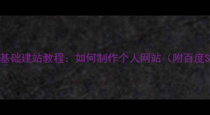 图片 百度认证的零基础建站教程：如何制作个人网站（附百度SEO优化指南）