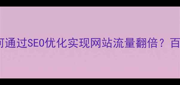 图片 益阳本地企业如何通过SEO优化实现网站流量翻倍？百度算法核心策略2