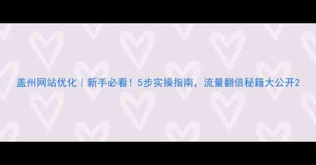 图片 盖州网站优化｜新手必看！5步实操指南，流量翻倍秘籍大公开2