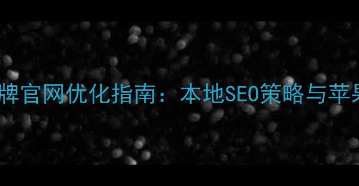 图片 石家庄苹果品牌官网优化指南：本地SEO策略与苹果产品推广全2