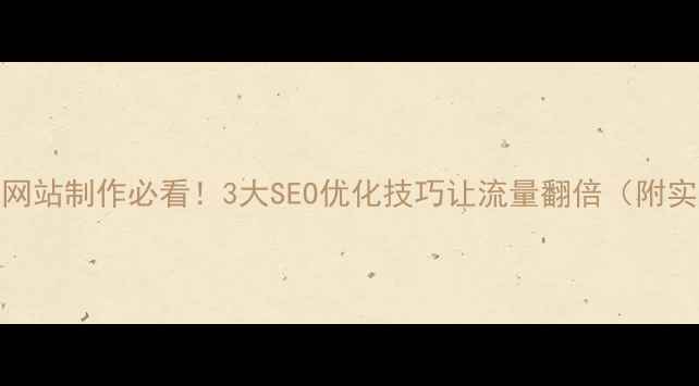 图片 石龙地区网站制作必看！3大SEO优化技巧让流量翻倍（附实操案例）