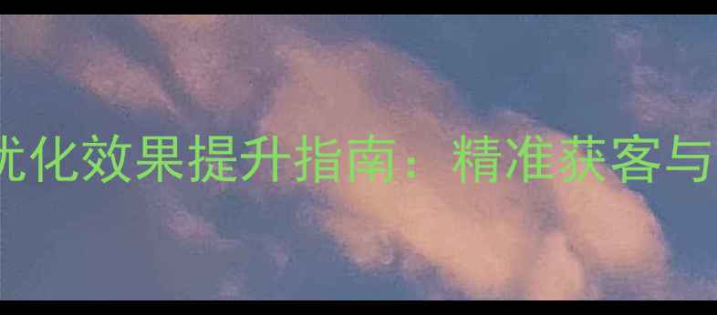 图片 福田地区网站优化效果提升指南：精准获客与SEO优化全攻略