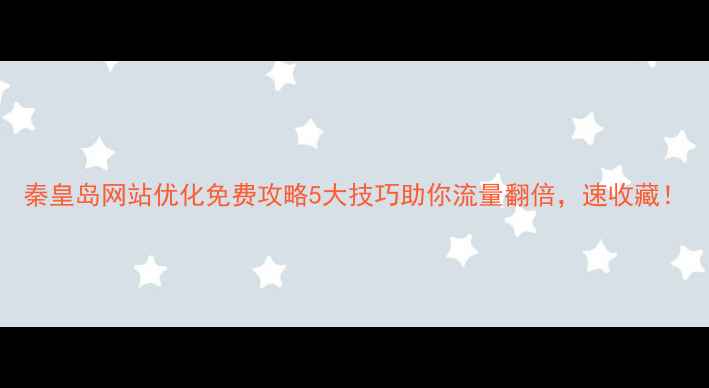 图片 秦皇岛网站优化免费攻略5大技巧助你流量翻倍，速收藏！