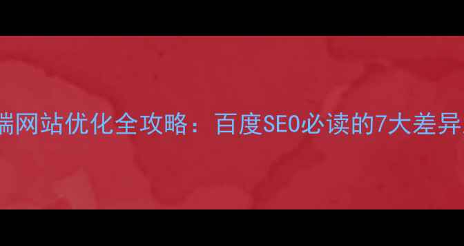 图片 移动端与PC端网站优化全攻略：百度SEO必读的7大差异及应对策略2