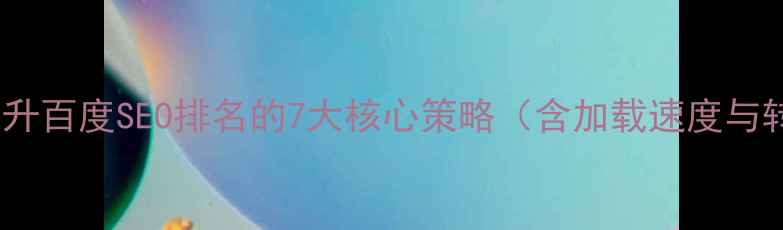 图片 移动端交互设计提升百度SEO排名的7大核心策略（含加载速度与转化率提升方案）2