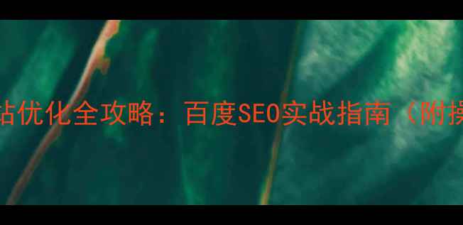 图片 移动端网站优化全攻略：百度SEO实战指南（附操作步骤）