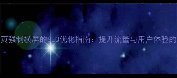 图片 移动端网页强制横屏的SEO优化指南：提升流量与用户体验的实战策略