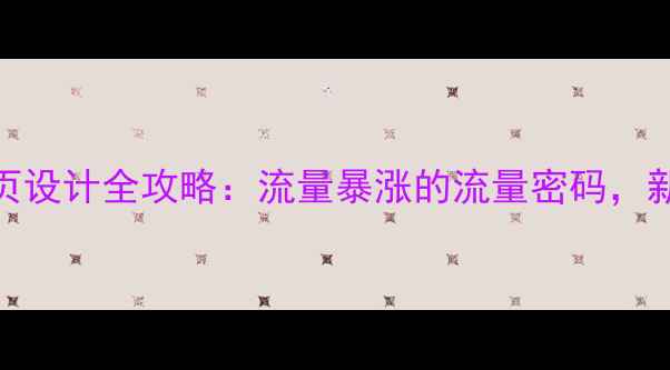 图片 移动端网页设计全攻略：流量暴涨的流量密码，新手必看！
