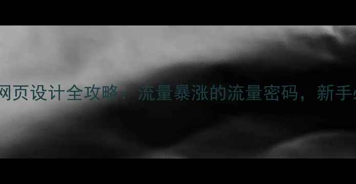 图片 移动端网页设计全攻略：流量暴涨的流量密码，新手必看！1