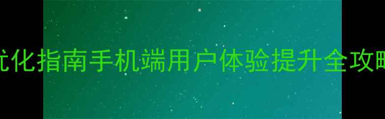 图片 移动端页面设计优化指南手机端用户体验提升全攻略（附避坑清单）