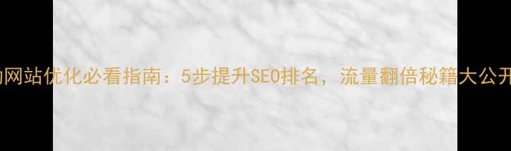图片 移动网站优化必看指南：5步提升SEO排名，流量翻倍秘籍大公开！2