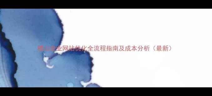 图片 稷山企业网站优化全流程指南及成本分析（最新）