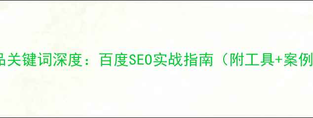 图片 竞品关键词深度：百度SEO实战指南（附工具+案例）2