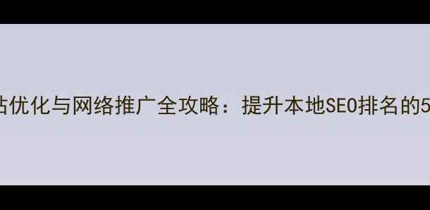 图片 笋岗地区网站优化与网络推广全攻略：提升本地SEO排名的5大核心策略2