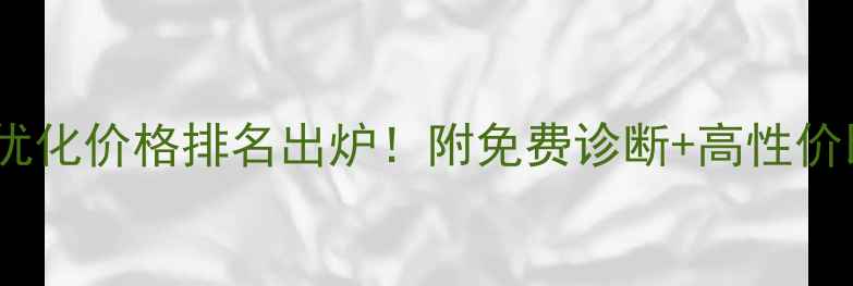图片 管城区网站优化价格排名出炉！附免费诊断+高性价比服务推荐1