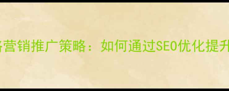图片 精准网络营销推广策略：如何通过SEO优化提升转化率2