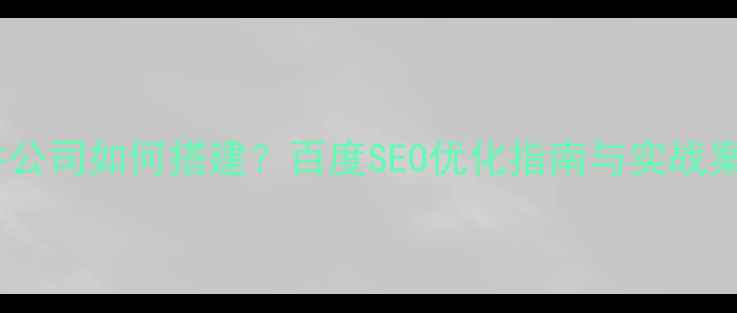 图片 组件公司如何搭建？百度SEO优化指南与实战案例1