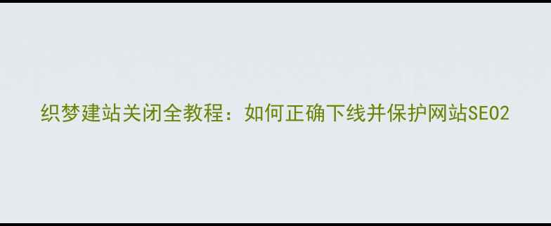 图片 织梦建站关闭全教程：如何正确下线并保护网站SEO2