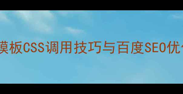图片 织梦建站模板CSS调用技巧与百度SEO优化指南_12