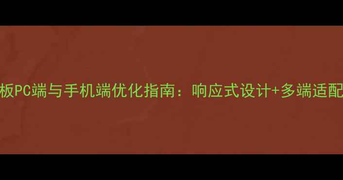 图片 织梦模板PC端与手机端优化指南：响应式设计+多端适配技巧全