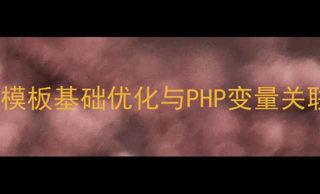 图片 织梦模板基础优化与PHP变量关联性2