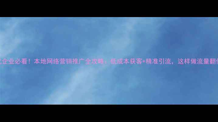 图片 绥化企业必看！本地网络营销推广全攻略：低成本获客+精准引流，这样做流量翻倍！